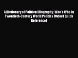 [Read Book] A Dictionary of Political Biography: Who's Who in Twentieth-Century World Politics