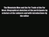 [Read Book] The Mountain Men and the Fur Trade of the Far West: Biographical sketches of the