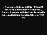 [Read Book] A Biographical Dictionary of Actors Volume 13 Roach to H. Siddons: Actresses Musicians