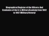 [Read Book] Biographical Register of the Officers: And Graduates of the U. S. Military Academy