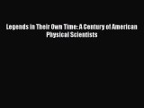 [Read Book] Legends in Their Own Time: A Century of American Physical Scientists  EBook
