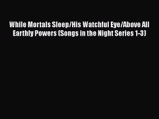 [PDF] While Mortals Sleep/His Watchful Eye/Above All Earthly Powers (Songs in the Night Series