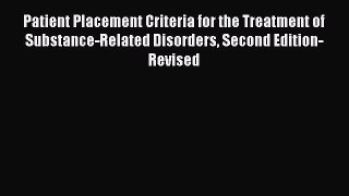 [Read book] Patient Placement Criteria for the Treatment of Substance-Related Disorders Second