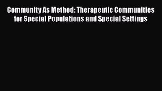[Read book] Community As Method: Therapeutic Communities for Special Populations and Special
