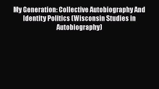 [Read Book] My Generation: Collective Autobiography And Identity Politics (Wisconsin Studies