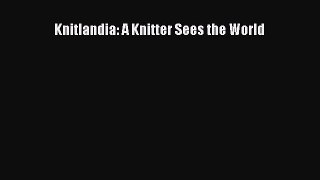 [Read Book] Knitlandia: A Knitter Sees the World  EBook