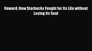 [Read Book] Onward: How Starbucks Fought for Its Life without Losing Its Soul  EBook