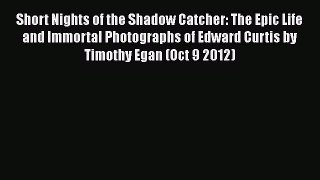 [Read Book] Short Nights of the Shadow Catcher: The Epic Life and Immortal Photographs of Edward