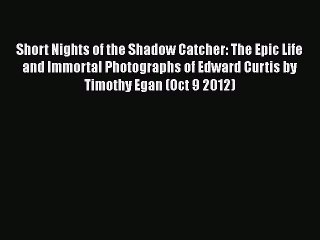 [Read Book] Short Nights of the Shadow Catcher: The Epic Life and Immortal Photographs of Edward