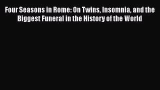 [Read Book] Four Seasons in Rome: On Twins Insomnia and the Biggest Funeral in the History