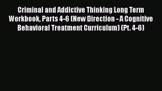 [Read book] Criminal and Addictive Thinking Long Term Workbook Parts 4-6 (New Direction - A