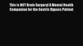 [Read book] This is NOT Brain Surgery! A Mental Health Companion for the Gastric Bypass Patient