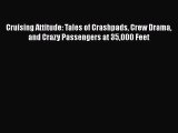 [Read Book] Cruising Attitude: Tales of Crashpads Crew Drama and Crazy Passengers at 35000