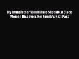[Read Book] My Grandfather Would Have Shot Me: A Black Woman Discovers Her Family's Nazi Past