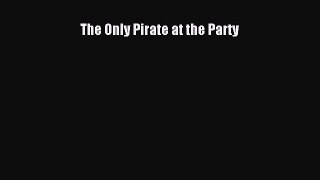 [Read Book] The Only Pirate at the Party Free PDF