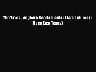 PDF The Texas Longhorn Beetle Incident (Adventures in Deep East Texas)  EBook