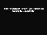 [Read Book] I Married Adventure: The Lives of Martin and Osa Johnson (Kodansha Globe)  EBook