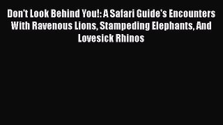 [Read Book] Don't Look Behind You!: A Safari Guide's Encounters With Ravenous Lions Stampeding