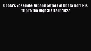 [Read Book] Obata's Yosemite: Art and Letters of Obata from His Trip to the High Sierra in