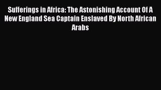[Read Book] Sufferings in Africa: The Astonishing Account Of A New England Sea Captain Enslaved