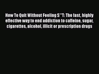 [Read book] How To Quit Without Feeling S**T: The fast highly effective way to end addiction