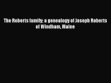 [Read Book] The Roberts family a genealogy of Joseph Roberts of Windham Maine  Read Online