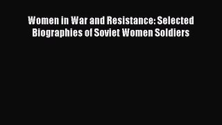 [Read Book] Women in War and Resistance: Selected Biographies of Soviet Women Soldiers Free