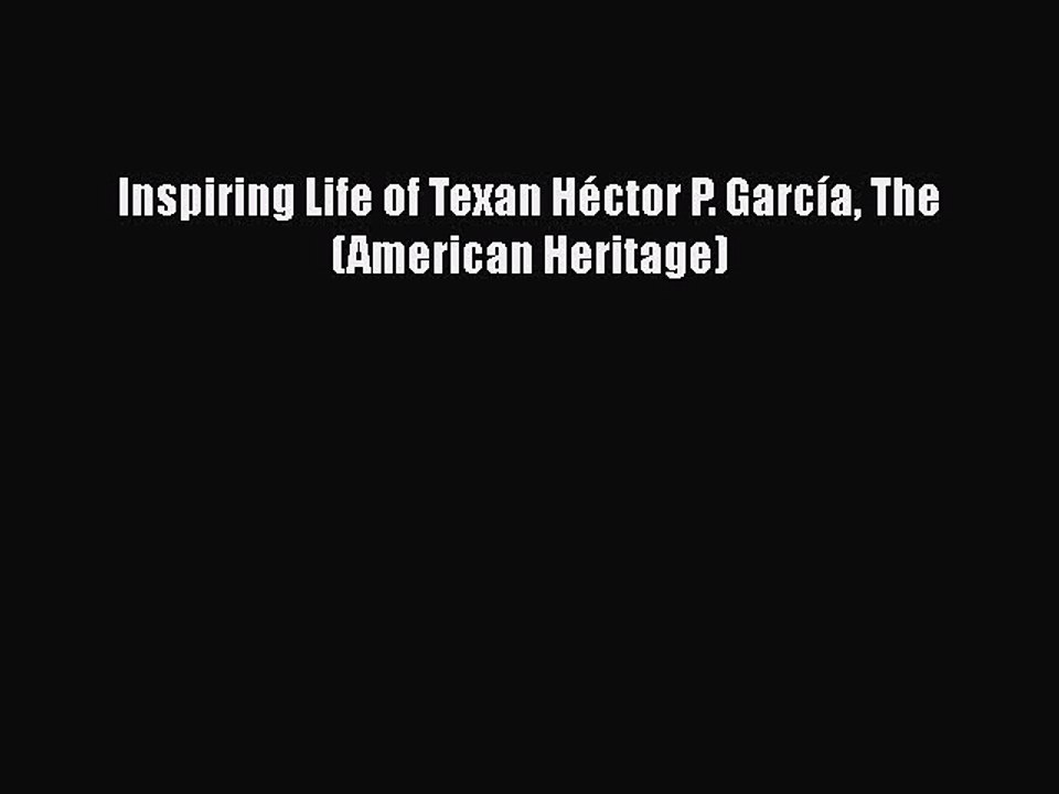 [Read Book] Inspiring Life of Texan Héctor P. García The (American Heritage)  EBook