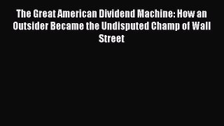 [Read book] The Great American Dividend Machine: How an Outsider Became the Undisputed Champ
