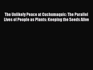 [Read Book] The Unlikely Peace at Cuchumaquic: The Parallel Lives of People as Plants: Keeping