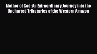 [Read Book] Mother of God: An Extraordinary Journey into the Uncharted Tributaries of the Western