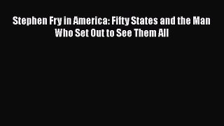 [Read Book] Stephen Fry in America: Fifty States and the Man Who Set Out to See Them All Free