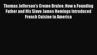 [Read Book] Thomas Jefferson's Creme Brulee: How a Founding Father and His Slave James Hemings