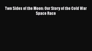 [Read Book] Two Sides of the Moon: Our Story of the Cold War Space Race  EBook