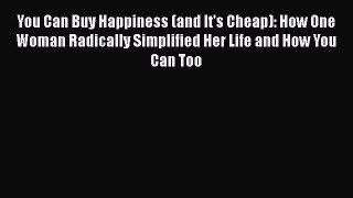 [Read book] You Can Buy Happiness (and It's Cheap): How One Woman Radically Simplified Her