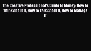 [Read book] The Creative Professional's Guide to Money: How to Think About It How to Talk About