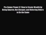 [Read book] Pro-Sumer Power II ! How to Create Wealth by Being Smarter Not Cheaper and Referring