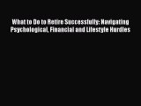 [Read book] What to Do to Retire Successfully: Navigating Psychological Financial and Lifestyle