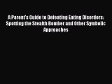 [Read book] A Parent's Guide to Defeating Eating Disorders: Spotting the Stealth Bomber and