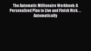 [Read book] The Automatic Millionaire Workbook: A Personalized Plan to Live and Finish Rich.