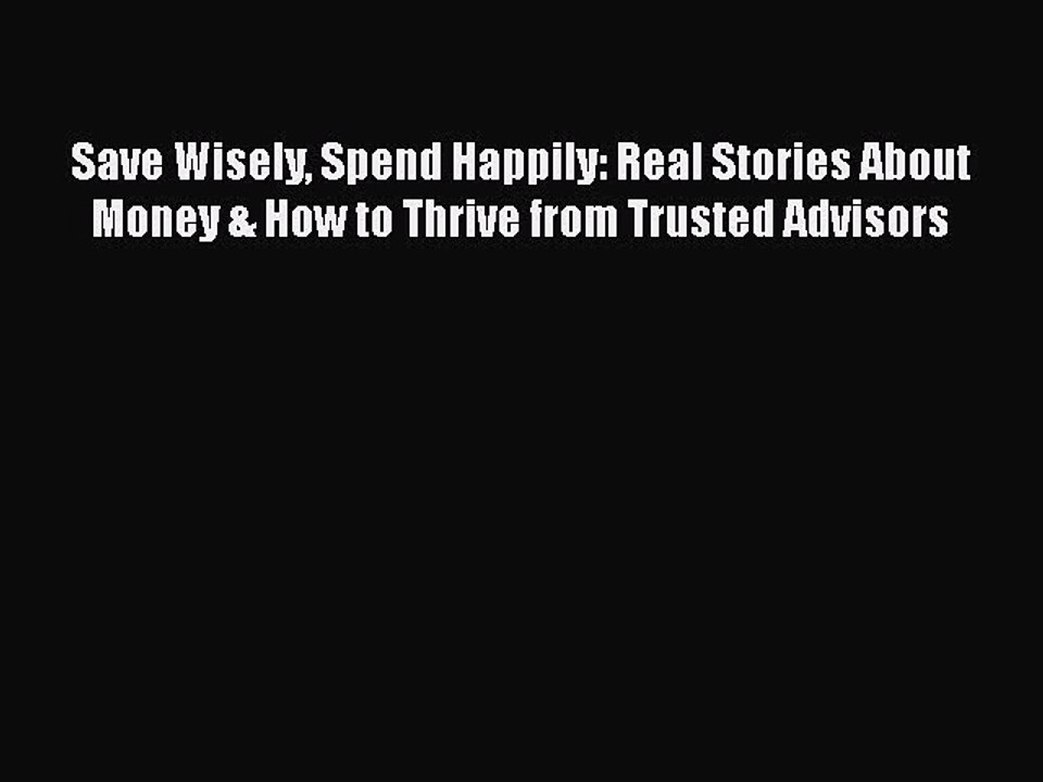 [Read book] Save Wisely Spend Happily: Real Stories About Money & How to Thrive from Trusted