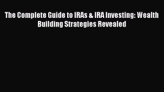 [Read book] The Complete Guide to IRAs & IRA Investing: Wealth Building Strategies Revealed