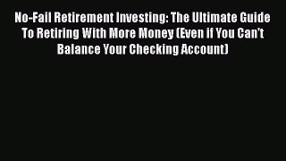 [Read book] No-Fail Retirement Investing: The Ultimate Guide To Retiring With More Money (Even