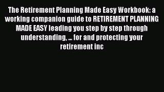 [Read book] The Retirement Planning Made Easy Workbook: a working companion guide to RETIREMENT