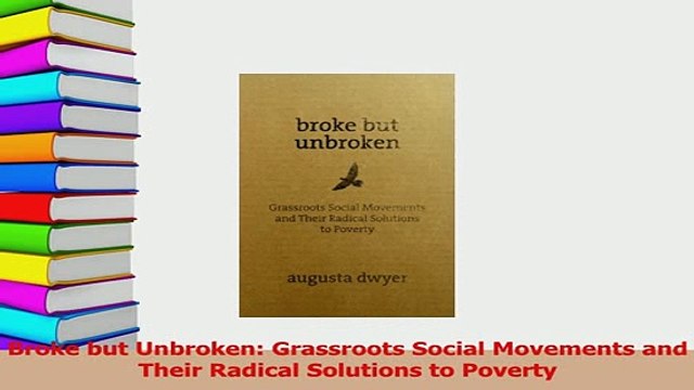 PDF Broke but Unbroken Grassroots Social Movements and Their Radical Solutions to Poverty Read Full Ebook