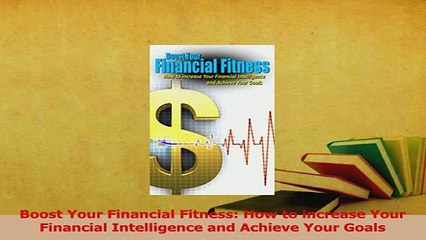 Read  Boost Your Financial Fitness How to increase Your Financial Intelligence and Achieve Your Ebook Free