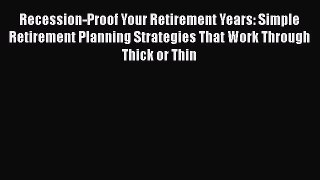 [Read book] Recession-Proof Your Retirement Years: Simple Retirement Planning Strategies That