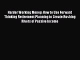 [Read book] Harder Working Money: How to Use Forward Thinking Retirement Planning to Create