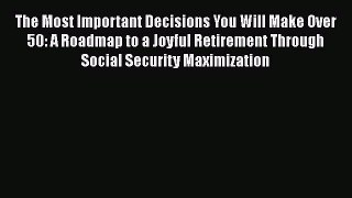 [Read book] The Most Important Decisions You Will Make Over 50: A Roadmap to a Joyful Retirement