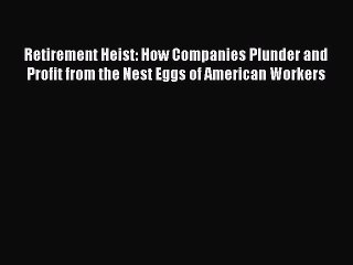 [Read book] Retirement Heist: How Companies Plunder and Profit from the Nest Eggs of American